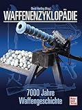 Waffenenzyklopädie: 7000 Jahre Waffengeschichte // Reprint der...