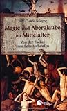 Magie und Aberglauben im Mittelalter: Von der Fackel zum...