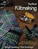 The Art of Kiltmaking: Step-by-Step Instructions for Making a...